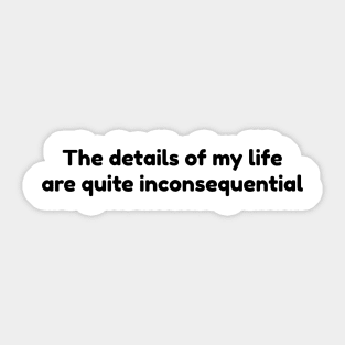 The details of my life are quite inconsequential. Sticker